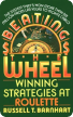Beating The Wheel: The System That Has Won over Six Million Dollars from Las Vegas to Monte Carlo Russell T. Barnhart